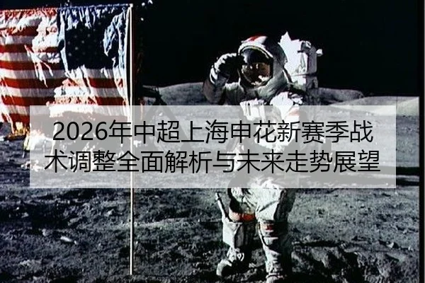 2026年中超上海申花新赛季战术调整全面解析与未来走势展望